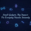 Small Gadgets, Big Impact: Fix Everyday Hassles Instantly